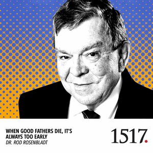 When Good Fathers Die, It’s Always Too Early | Rod Rosenbladt ...